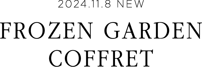 2024.11.8 new Frozen Garden Coffret