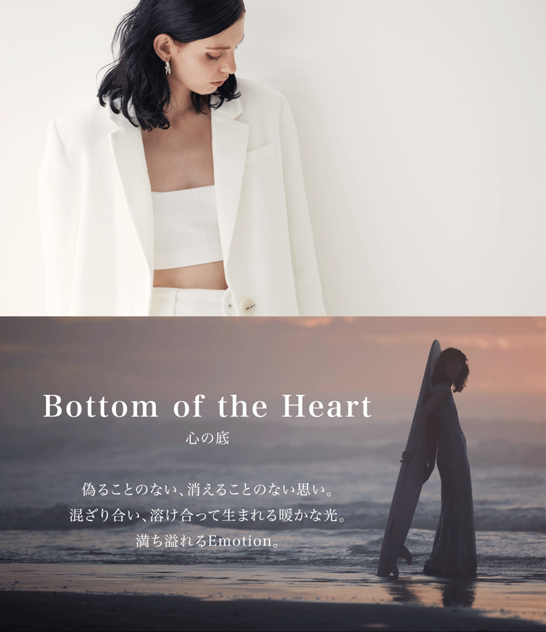 Bottom of the Heart 心の底 偽ることのない、消えることのない思い。混ざり合い、溶け合って生まれる暖かな光。満ち溢れるEmotion。