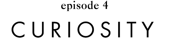 episode 4 CURIOSITY