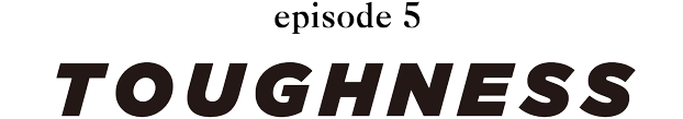 episode 5 TOUGHNESS